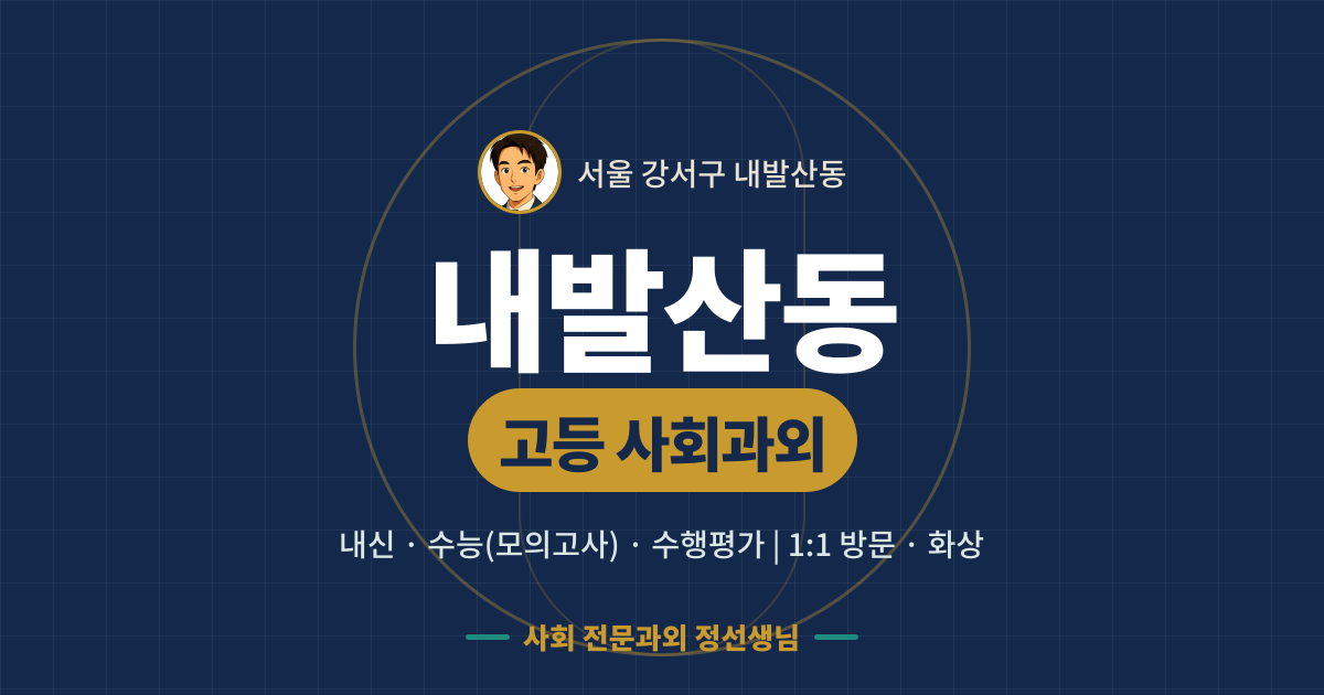 내발산동 고등 사회과외 - 내신·수능(모의고사)·수행평가 1:1 방문·화상, 사회 전문과외 정선생님