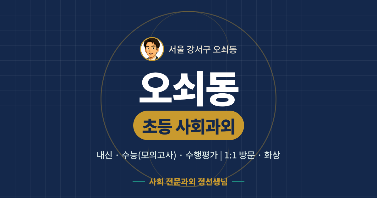 오쇠동 초등 사회과외 - 내신·수능(모의고사)·수행평가 1:1 방문·화상, 사회 전문과외 정선생님