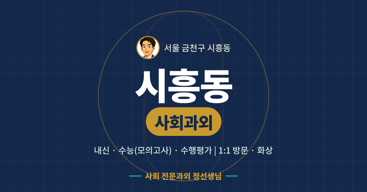 시흥동 사회과외 - 내신·수능(모의고사)·수행평가 1:1 방문·화상, 사회 전문과외 정선생님