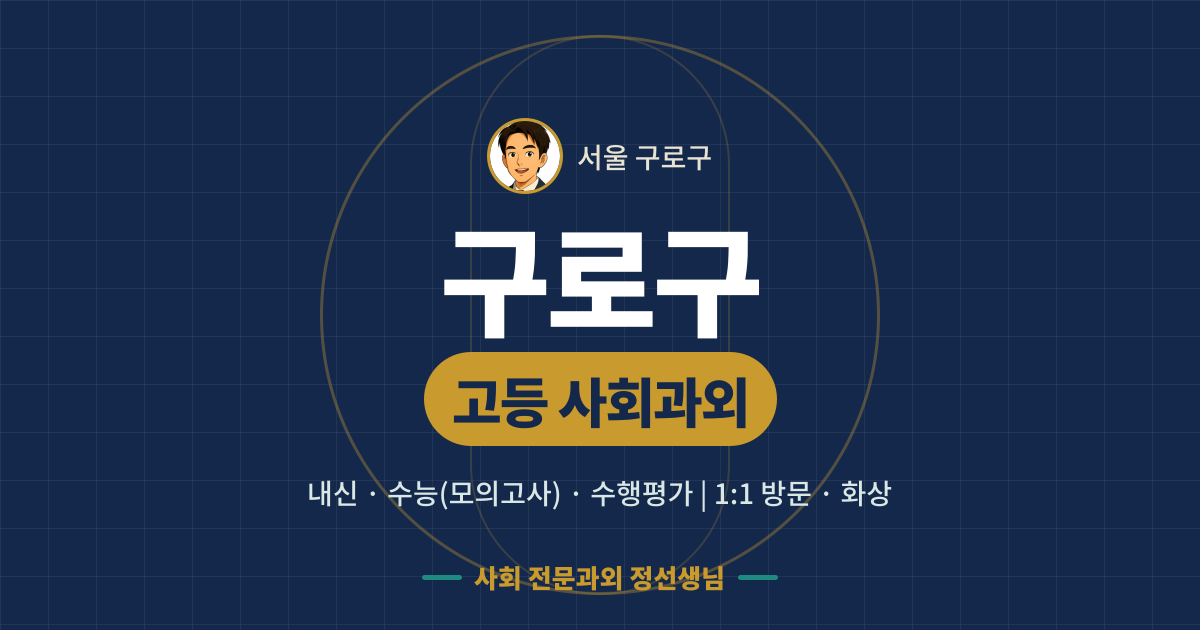구로구 고등 사회과외 - 내신·수능(모의고사)·수행평가 1:1 방문·화상, 사회 전문과외 정선생님