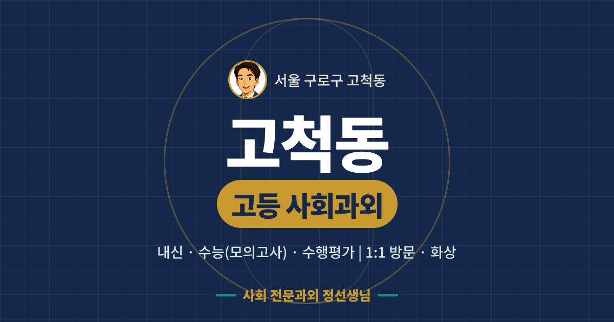 고척동 고등 사회과외 - 내신·수능(모의고사)·수행평가 1:1 방문·화상, 사회 전문과외 정선생님