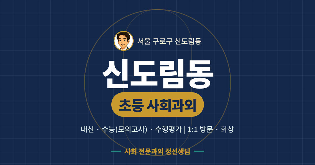 신도림동 초등 사회과외 - 내신·수능(모의고사)·수행평가 1:1 방문·화상, 사회 전문과외 정선생님