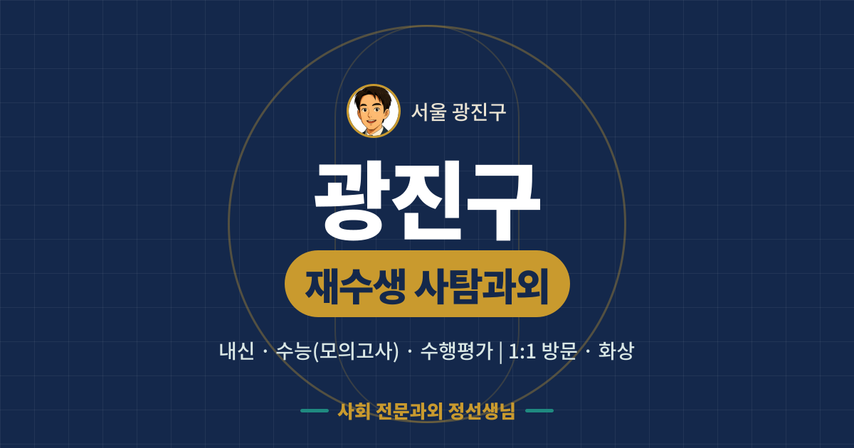 광진구 재수생 사탐과외 - 내신·수능(모의고사)·수행평가 1:1 방문·화상, 사회 전문과외 정선생님