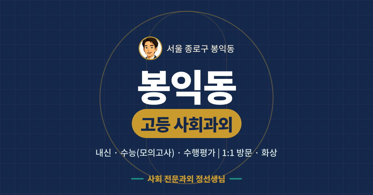 봉익동 고등 사회과외 - 내신·수능(모의고사)·수행평가 1:1 방문·화상, 사회 전문과외 정선생님