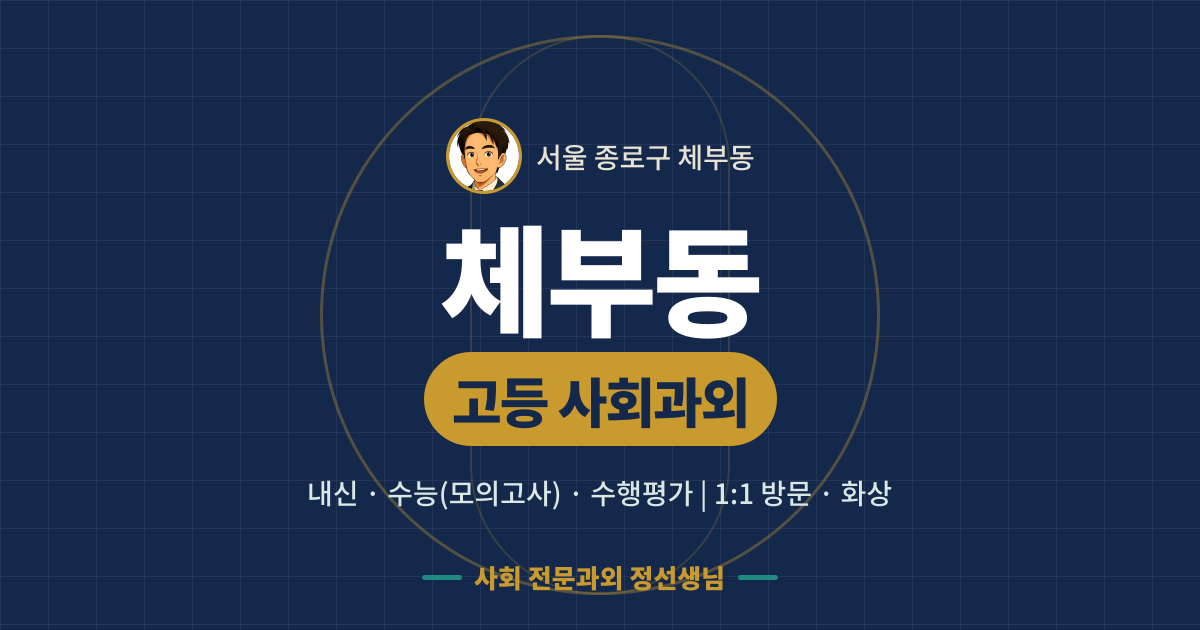 체부동 고등 사회과외 - 내신·수능(모의고사)·수행평가 1:1 방문·화상, 사회 전문과외 정선생님