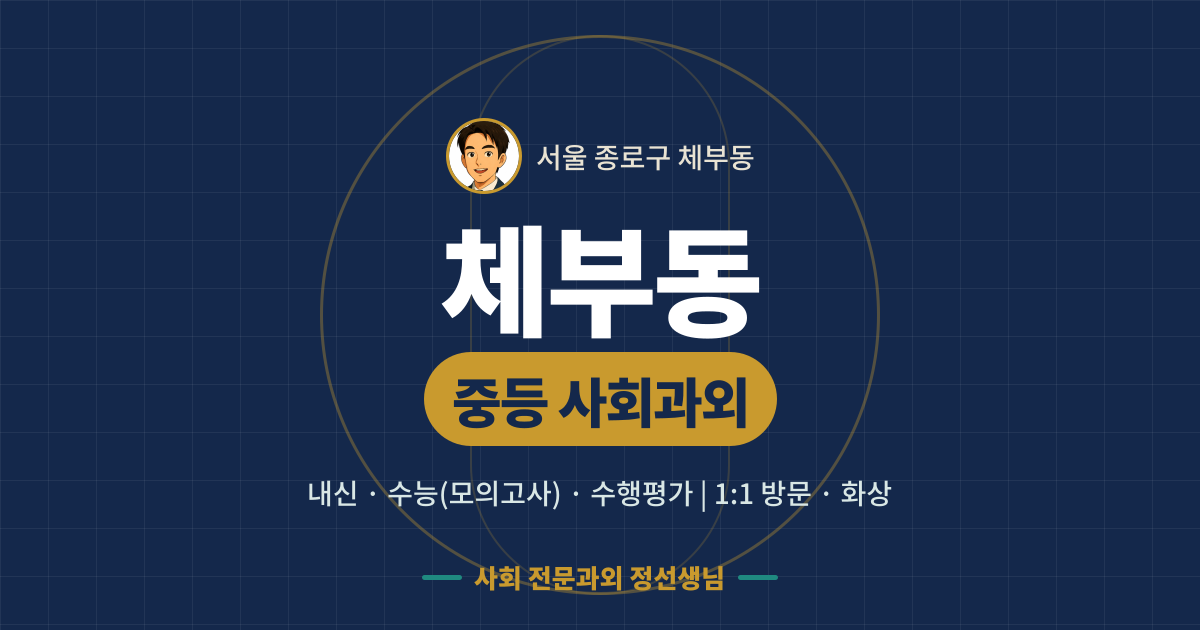 체부동 중등 사회과외 - 내신·수능(모의고사)·수행평가 1:1 방문·화상, 사회 전문과외 정선생님
