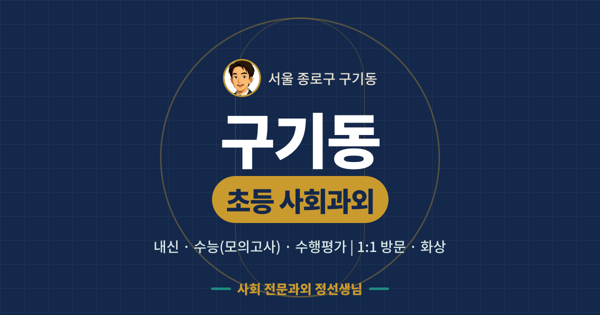 구기동 초등 사회과외 - 내신·수능(모의고사)·수행평가 1:1 방문·화상, 사회 전문과외 정선생님
