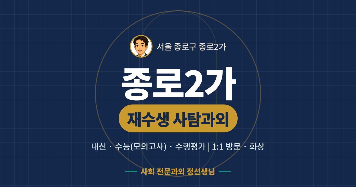 종로2가 재수생 사탐과외 - 내신·수능(모의고사)·수행평가 1:1 방문·화상, 사회 전문과외 정선생님