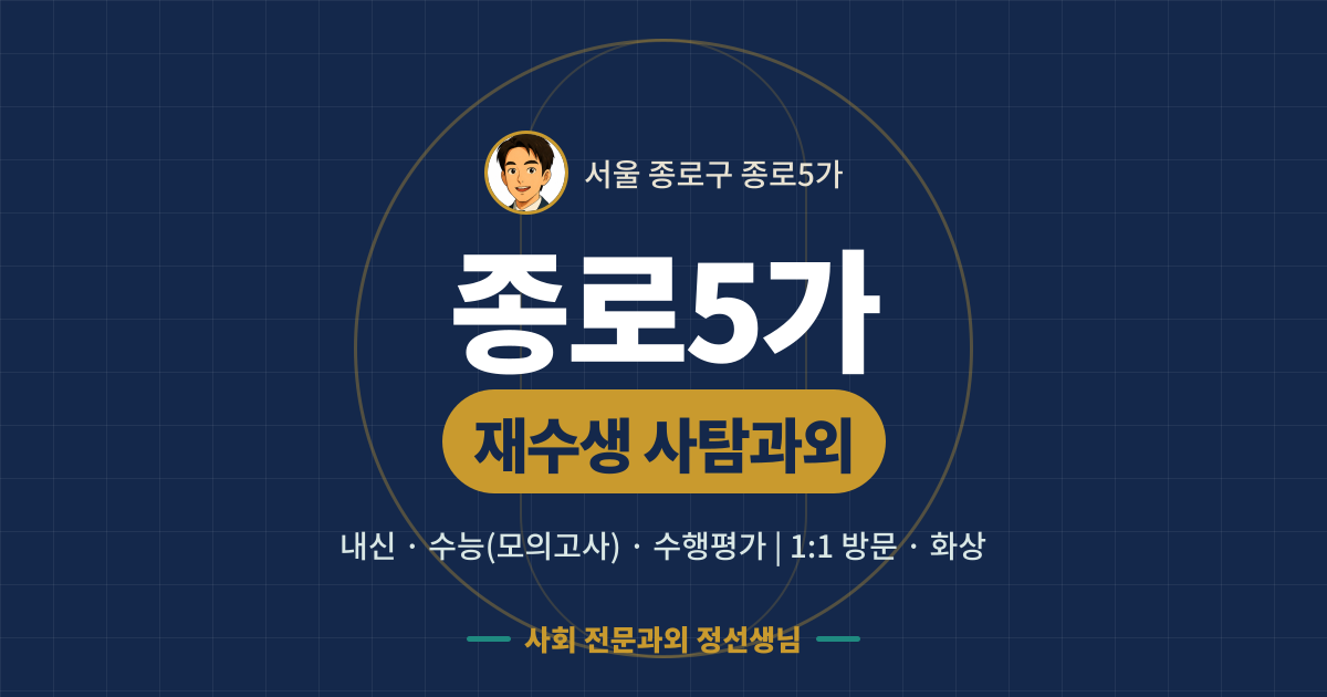 종로5가 재수생 사탐과외 - 내신·수능(모의고사)·수행평가 1:1 방문·화상, 사회 전문과외 정선생님