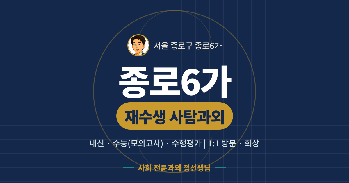 종로6가 재수생 사탐과외 - 내신·수능(모의고사)·수행평가 1:1 방문·화상, 사회 전문과외 정선생님