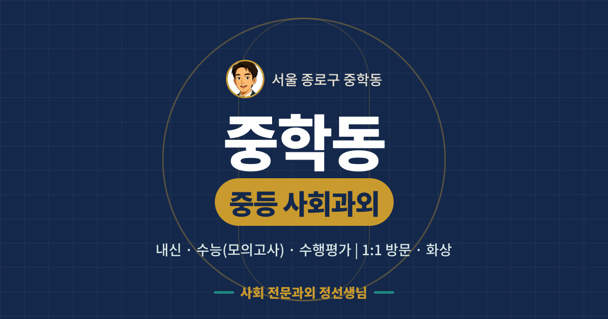 중학동 중등 사회과외 - 내신·수능(모의고사)·수행평가 1:1 방문·화상, 사회 전문과외 정선생님