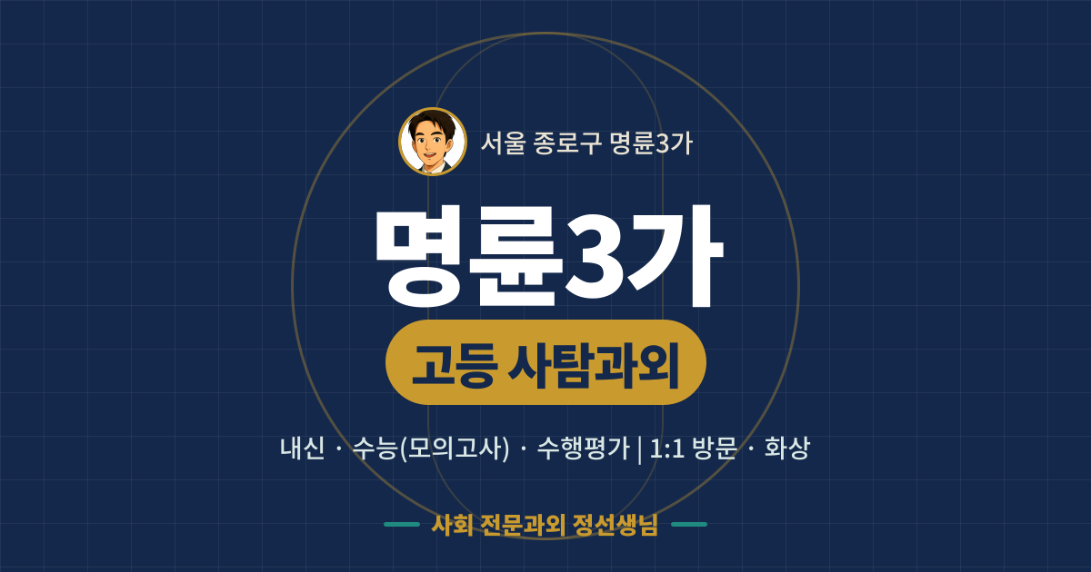 명륜3가 고등 사탐과외 - 내신·수능(모의고사)·수행평가 1:1 방문·화상, 사회 전문과외 정선생님