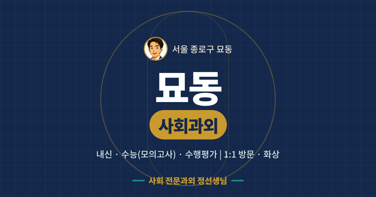 묘동 사회과외 - 내신·수능(모의고사)·수행평가 1:1 방문·화상, 사회 전문과외 정선생님