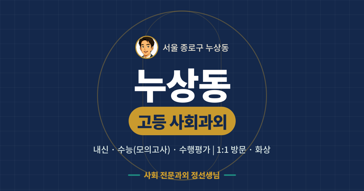 누상동 고등 사회과외 - 내신·수능(모의고사)·수행평가 1:1 방문·화상, 사회 전문과외 정선생님