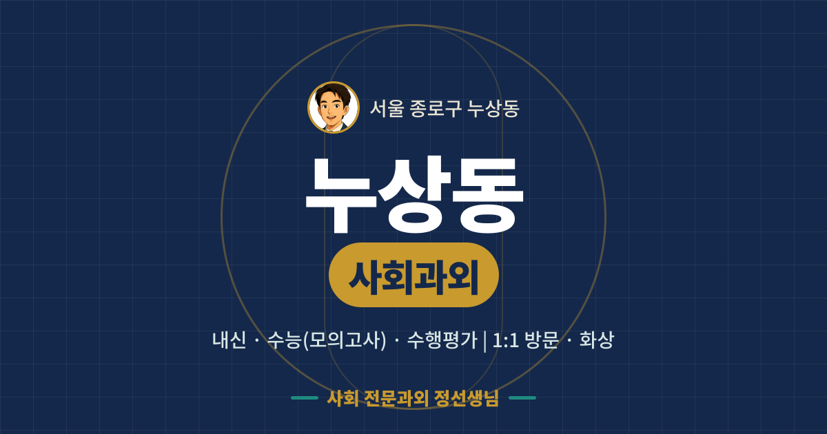 누상동 사회과외 - 내신·수능(모의고사)·수행평가 1:1 방문·화상, 사회 전문과외 정선생님