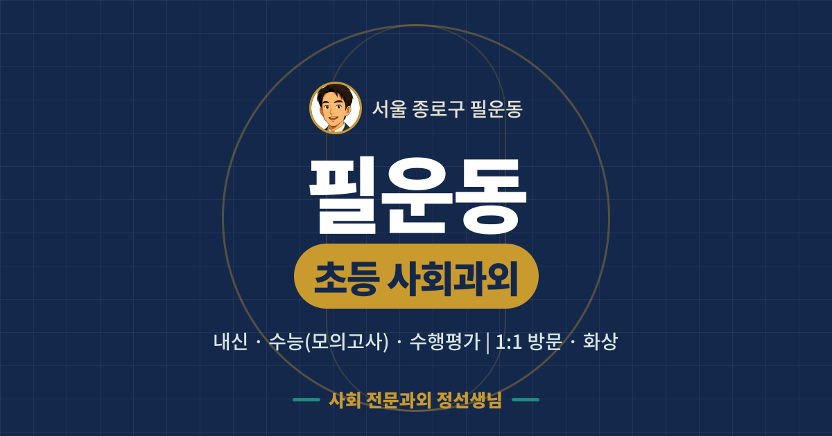필운동 초등 사회과외 - 내신·수능(모의고사)·수행평가 1:1 방문·화상, 사회 전문과외 정선생님