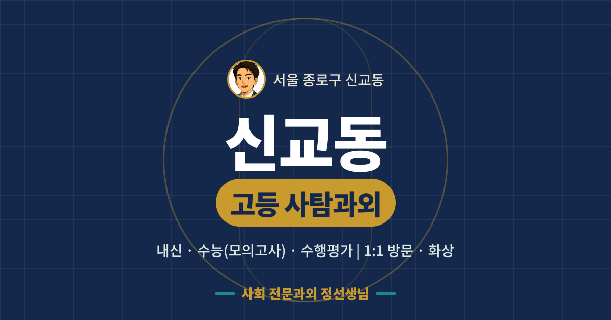 신교동 고등 사탐과외 - 내신·수능(모의고사)·수행평가 1:1 방문·화상, 사회 전문과외 정선생님