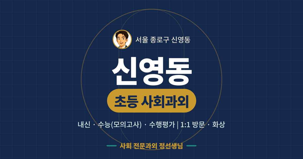 신영동 초등 사회과외 - 내신·수능(모의고사)·수행평가 1:1 방문·화상, 사회 전문과외 정선생님