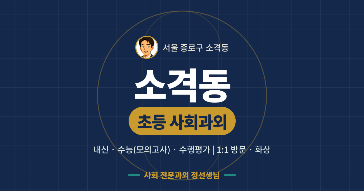 소격동 초등 사회과외 - 내신·수능(모의고사)·수행평가 1:1 방문·화상, 사회 전문과외 정선생님