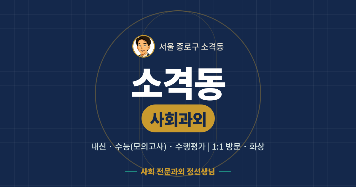 소격동 사회과외 - 내신·수능(모의고사)·수행평가 1:1 방문·화상, 사회 전문과외 정선생님