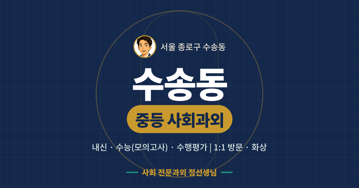 수송동 중등 사회과외 - 내신·수능(모의고사)·수행평가 1:1 방문·화상, 사회 전문과외 정선생님