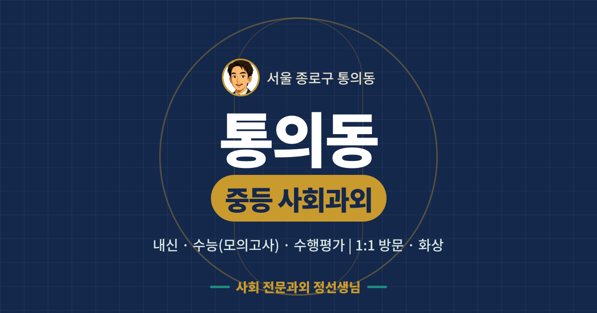 통의동 중등 사회과외 - 내신·수능(모의고사)·수행평가 1:1 방문·화상, 사회 전문과외 정선생님