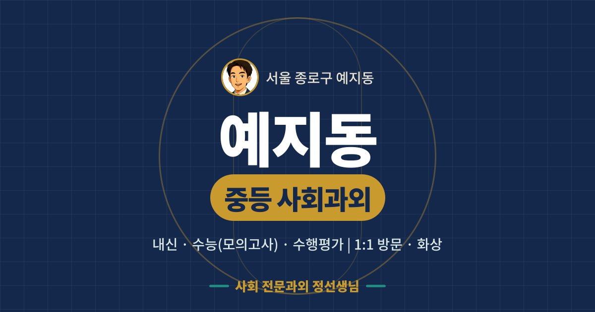 예지동 중등 사회과외 - 내신·수능(모의고사)·수행평가 1:1 방문·화상, 사회 전문과외 정선생님