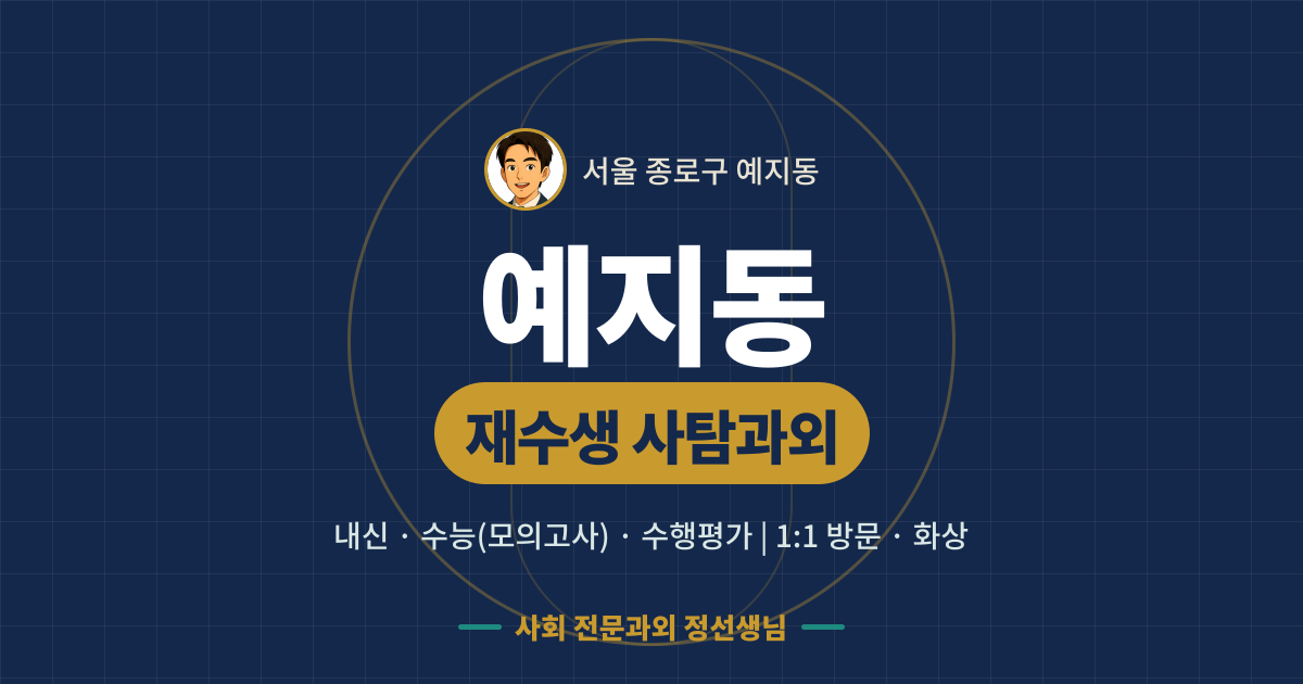 예지동 재수생 사탐과외 - 내신·수능(모의고사)·수행평가 1:1 방문·화상, 사회 전문과외 정선생님