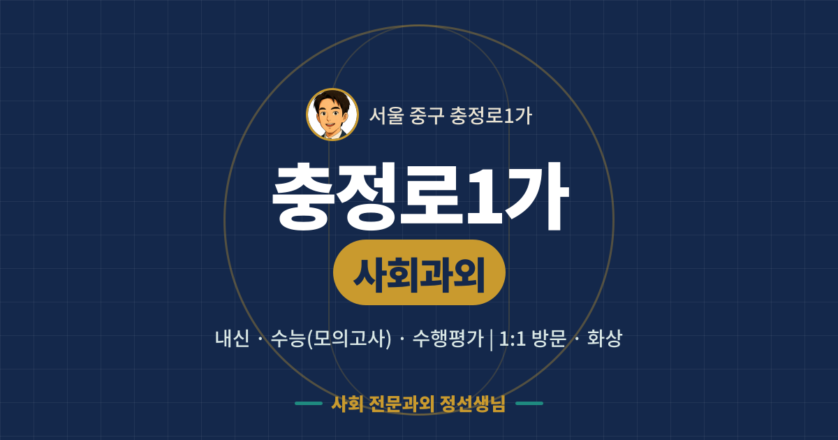 충정로1가 사회과외 - 내신·수능(모의고사)·수행평가 1:1 방문·화상, 사회 전문과외 정선생님
