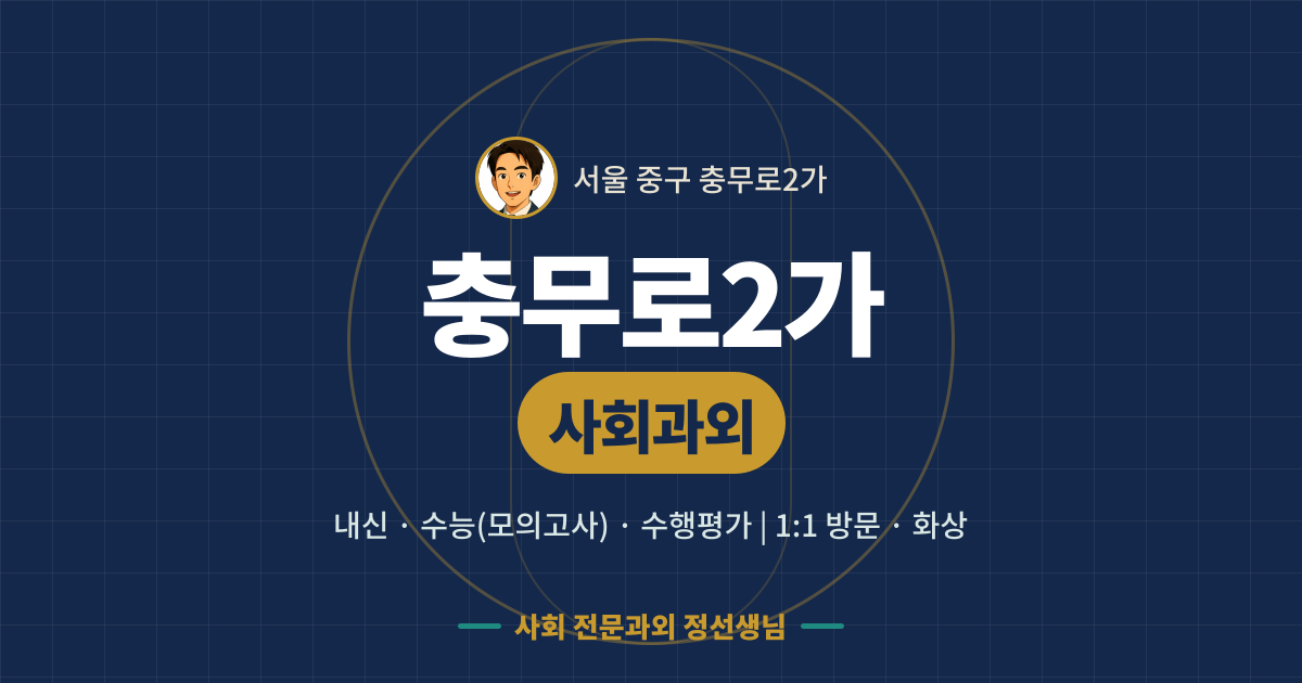 충무로2가 사회과외 - 내신·수능(모의고사)·수행평가 1:1 방문·화상, 사회 전문과외 정선생님