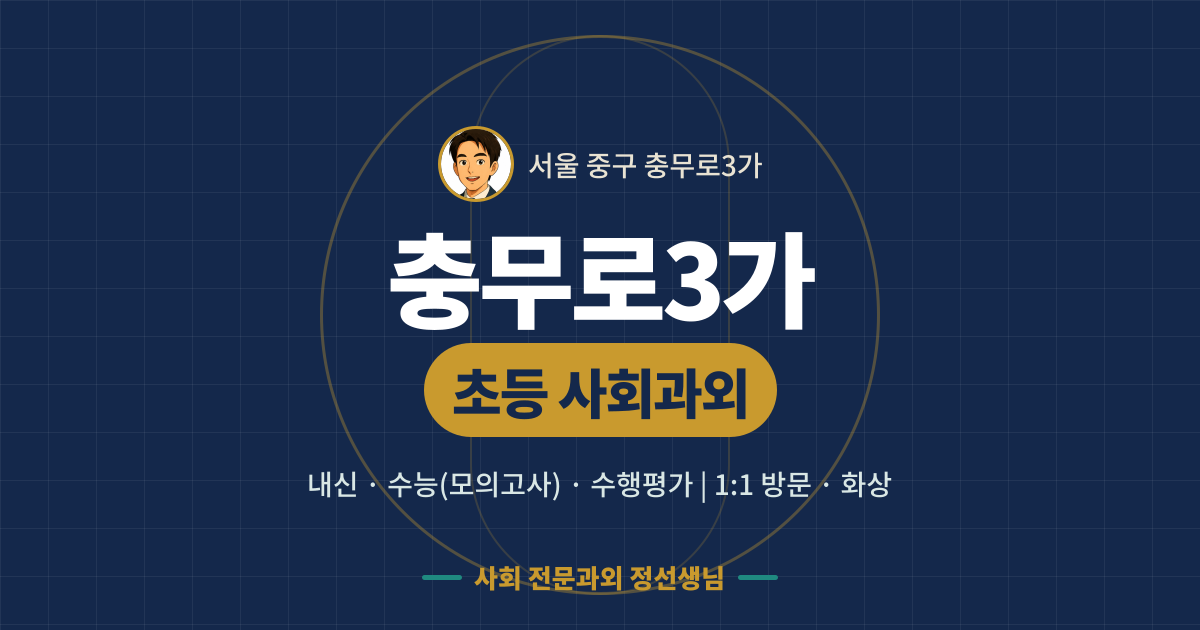 충무로3가 초등 사회과외 - 내신·수능(모의고사)·수행평가 1:1 방문·화상, 사회 전문과외 정선생님