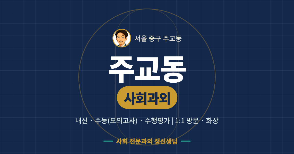 주교동 사회과외 - 내신·수능(모의고사)·수행평가 1:1 방문·화상, 사회 전문과외 정선생님