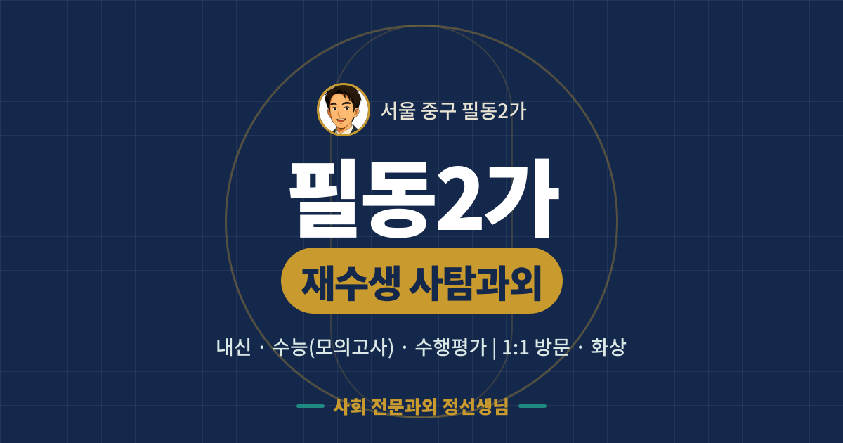 필동2가 재수생 사탐과외 - 내신·수능(모의고사)·수행평가 1:1 방문·화상, 사회 전문과외 정선생님