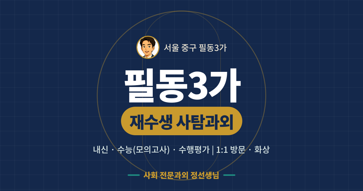 필동3가 재수생 사탐과외 - 내신·수능(모의고사)·수행평가 1:1 방문·화상, 사회 전문과외 정선생님