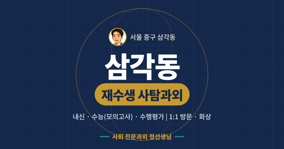 삼각동 재수생 사탐과외 - 내신·수능(모의고사)·수행평가 1:1 방문·화상, 사회 전문과외 정선생님