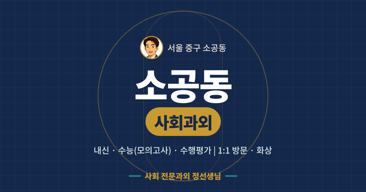 소공동 사회과외 - 내신·수능(모의고사)·수행평가 1:1 방문·화상, 사회 전문과외 정선생님