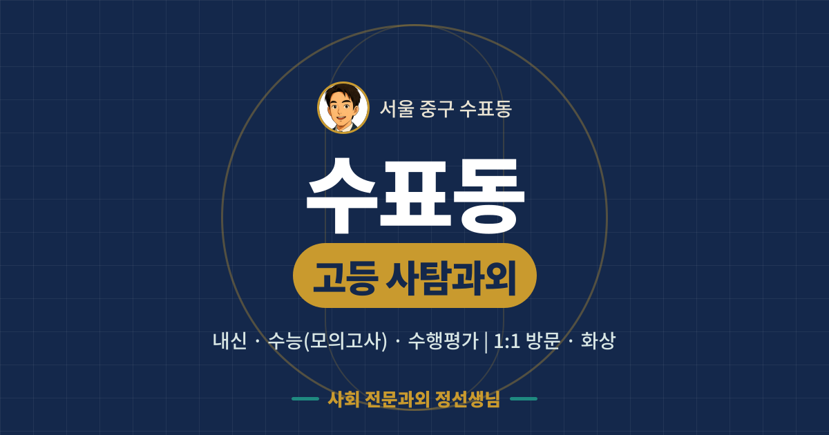 수표동 고등 사탐과외 - 내신·수능(모의고사)·수행평가 1:1 방문·화상, 사회 전문과외 정선생님