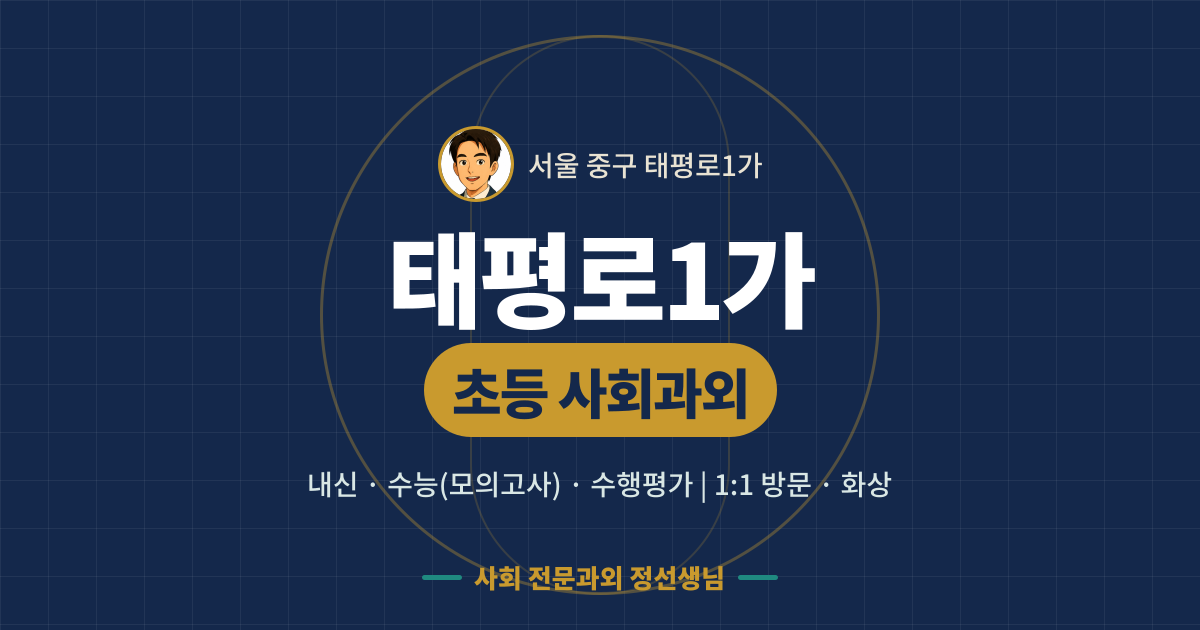 태평로1가 초등 사회과외 - 내신·수능(모의고사)·수행평가 1:1 방문·화상, 사회 전문과외 정선생님
