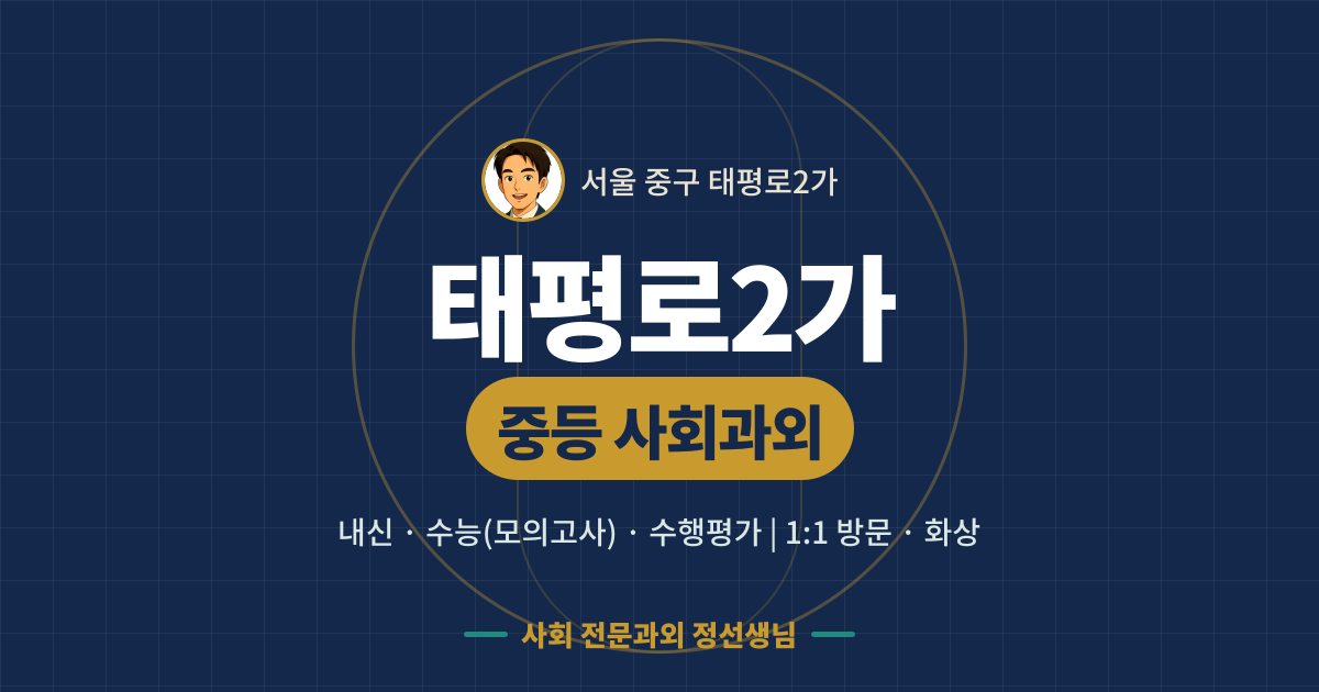 태평로2가 중등 사회과외 - 내신·수능(모의고사)·수행평가 1:1 방문·화상, 사회 전문과외 정선생님