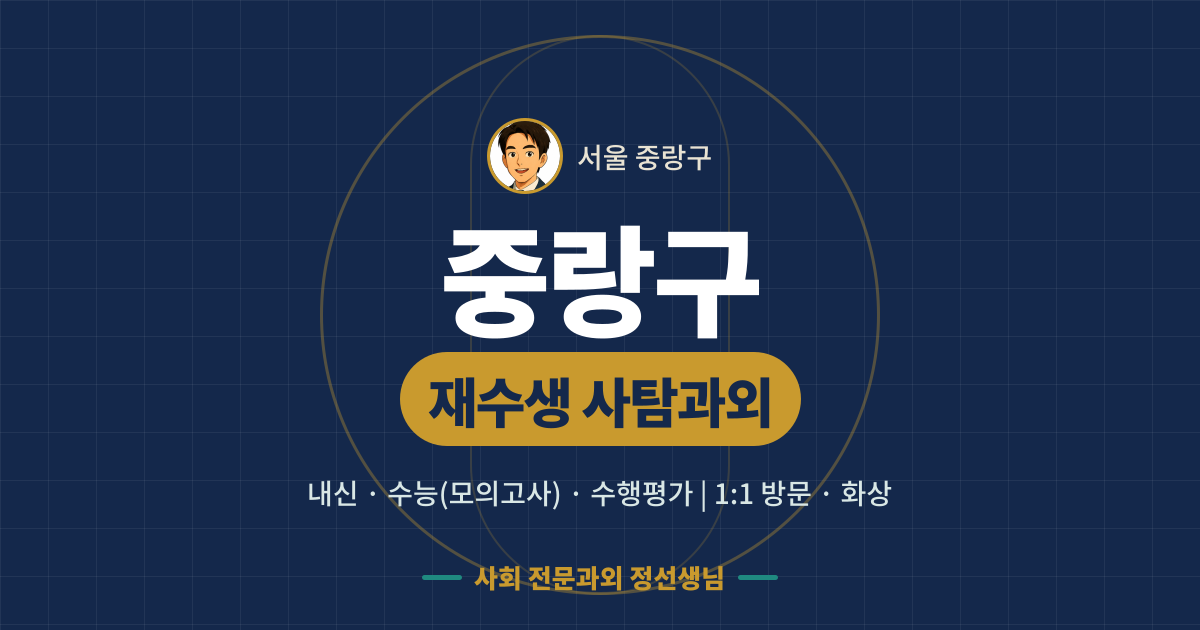 중랑구 재수생 사탐과외 - 내신·수능(모의고사)·수행평가 1:1 방문·화상, 사회 전문과외 정선생님