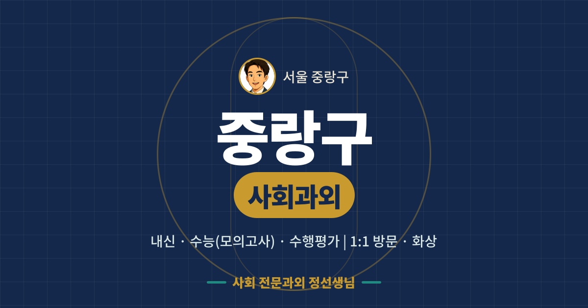 중랑구 사회과외 - 내신·수능(모의고사)·수행평가 1:1 방문·화상, 사회 전문과외 정선생님