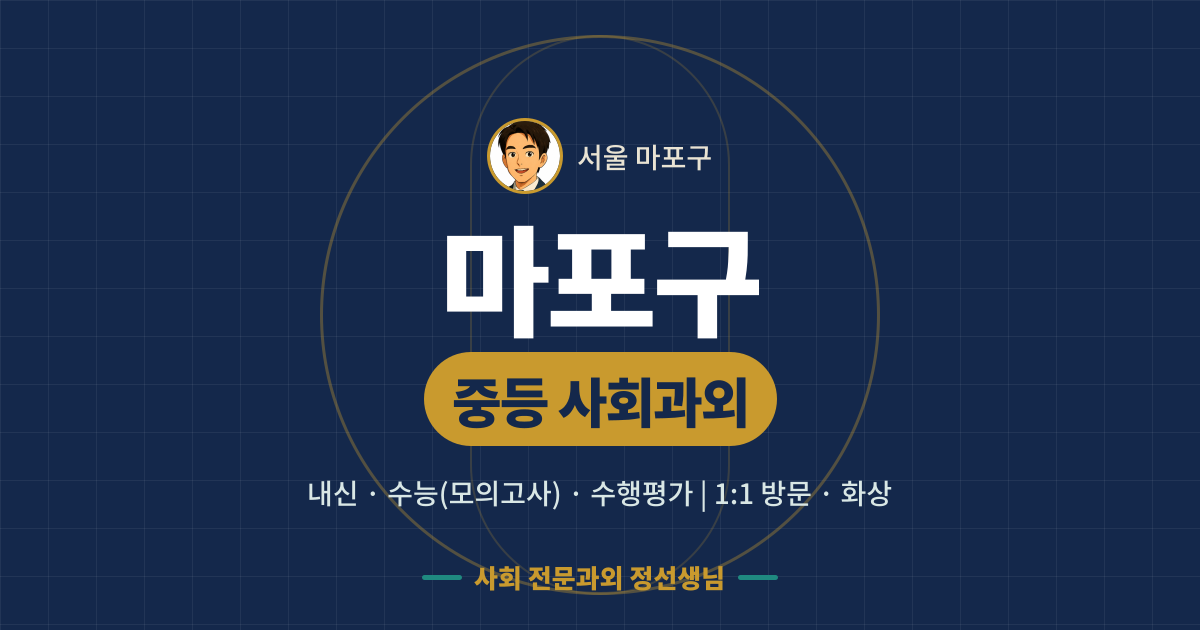 마포구 중등 사회과외 - 내신·수능(모의고사)·수행평가 1:1 방문·화상, 사회 전문과외 정선생님