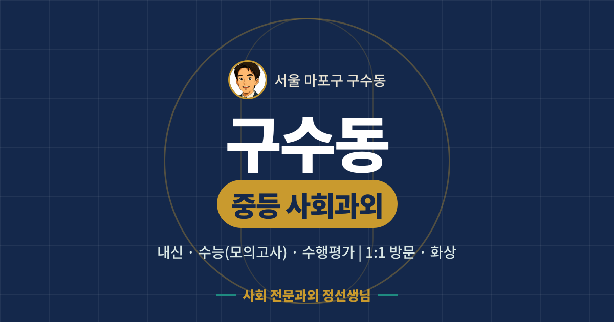구수동 중등 사회과외 - 내신·수능(모의고사)·수행평가 1:1 방문·화상, 사회 전문과외 정선생님