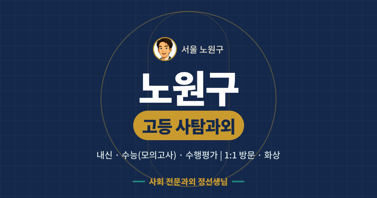 노원구 고등 사탐과외 - 내신·수능(모의고사)·수행평가 1:1 방문·화상, 사회 전문과외 정선생님