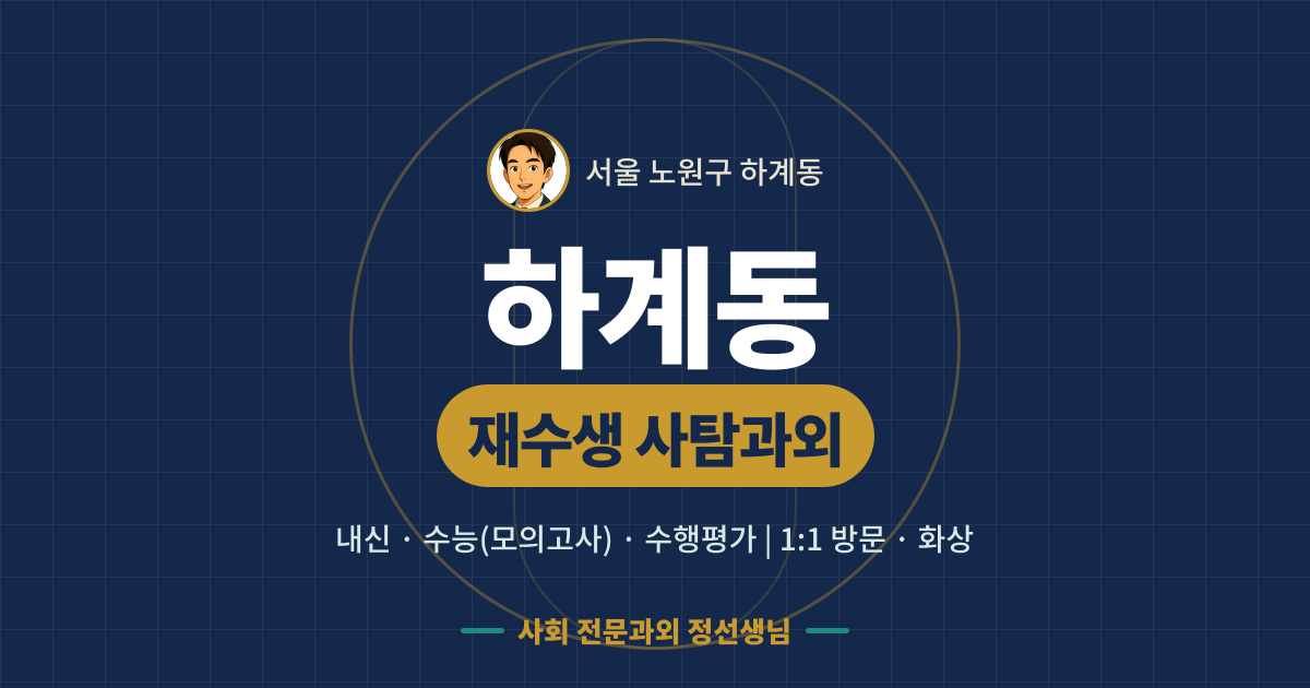 하계동 재수생 사탐과외 - 내신·수능(모의고사)·수행평가 1:1 방문·화상, 사회 전문과외 정선생님