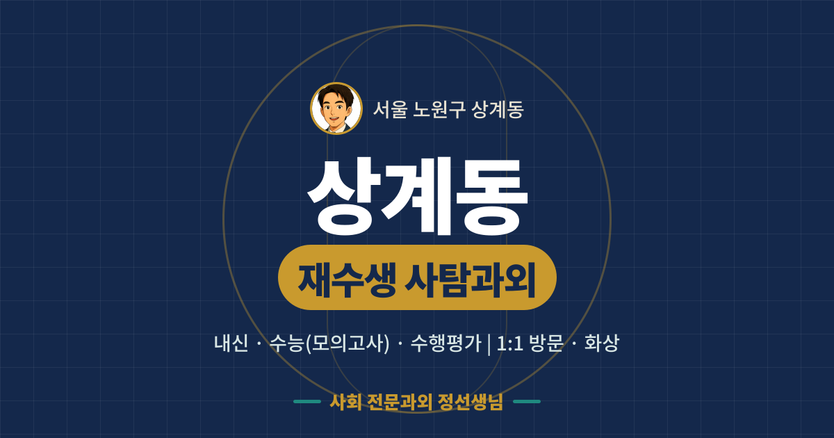 상계동 재수생 사탐과외 - 내신·수능(모의고사)·수행평가 1:1 방문·화상, 사회 전문과외 정선생님