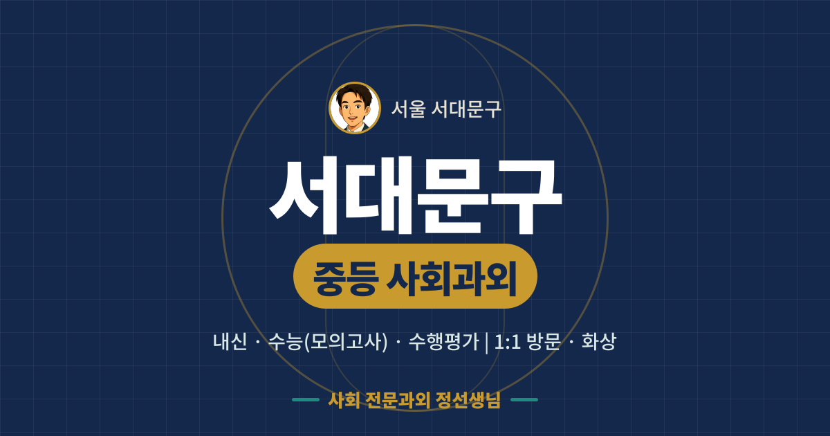 서대문구 중등 사회과외 - 내신·수능(모의고사)·수행평가 1:1 방문·화상, 사회 전문과외 정선생님