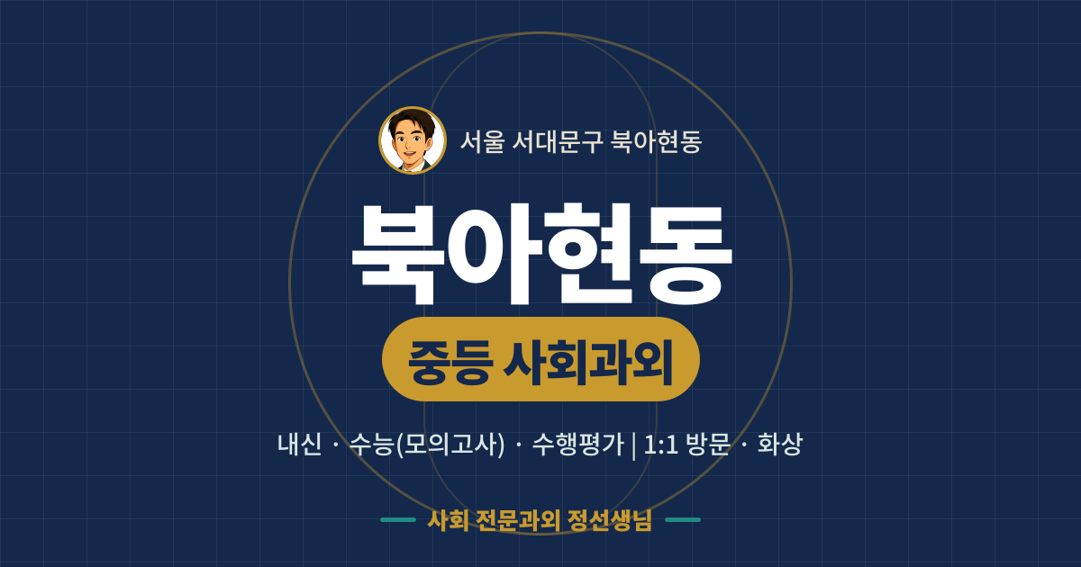 북아현동 중등 사회과외 - 내신·수능(모의고사)·수행평가 1:1 방문·화상, 사회 전문과외 정선생님