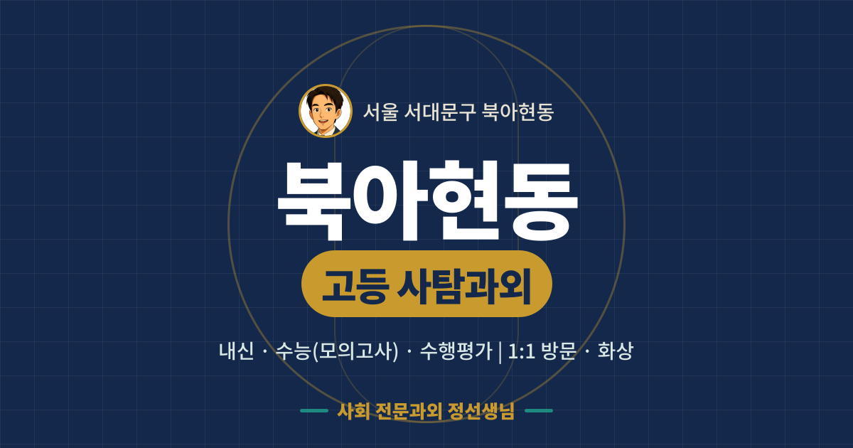 북아현동 고등 사탐과외 - 내신·수능(모의고사)·수행평가 1:1 방문·화상, 사회 전문과외 정선생님