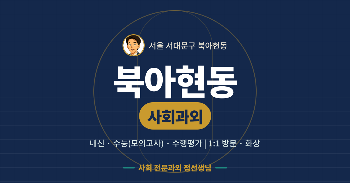 북아현동 사회과외 - 내신·수능(모의고사)·수행평가 1:1 방문·화상, 사회 전문과외 정선생님